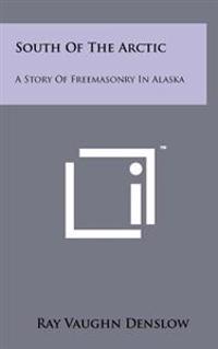 South of the Arctic: A Story of Freemasonry in Alaska