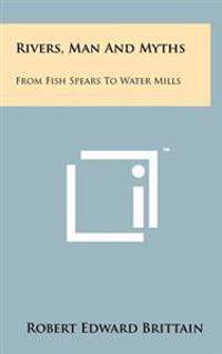 Rivers, Man and Myths: From Fish Spears to Water Mills