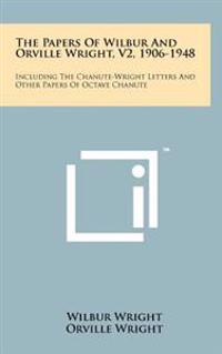 The Papers of Wilbur and Orville Wright, V2, 1906-1948: Including the Chanute-Wright Letters and Other Papers of Octave Chanute