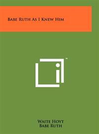 Babe Ruth as I Knew Him