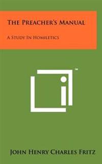 The Preacher's Manual: A Study in Homiletics