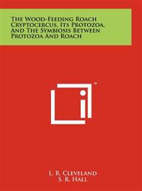 The Wood-Feeding Roach Cryptocercus, Its Protozoa, and the Symbiosis Between Protozoa and Roach