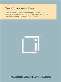 The Gutenberg Bible: Five Hundredth Anniversary of the Invention of Printing from Moveable Type and the First Printed Great Light