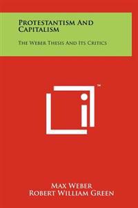 Protestantism and Capitalism: The Weber Thesis and Its Critics