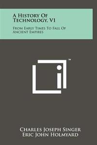 A History of Technology, V1: From Early Times to Fall of Ancient Empires