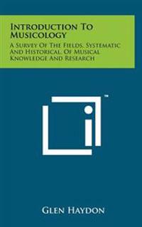 Introduction to Musicology: A Survey of the Fields, Systematic and Historical, of Musical Knowledge and Research