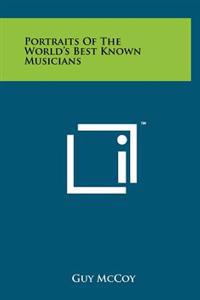Portraits of the World's Best Known Musicians: An Alphabetical Collection of Notable Musical Personalities of the World Covering the Entire History of
