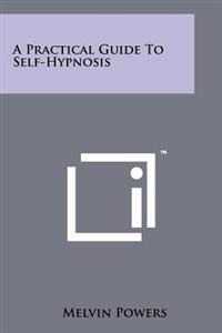 A Practical Guide to Self-Hypnosis