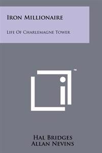 Iron Millionaire: Life of Charlemagne Tower