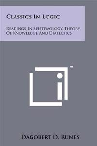Classics in Logic: Readings in Epistemology, Theory of Knowledge and Dialectics