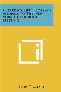 I Stake My Life! Trotsky's Address to the New York Hippodrome Meeting