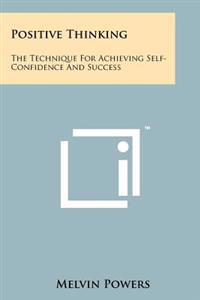 Positive Thinking: The Technique for Achieving Self-Confidence and Success