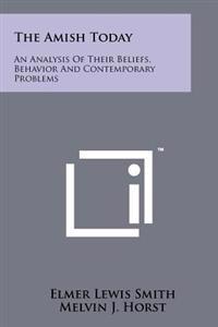 The Amish Today: An Analysis of Their Beliefs, Behavior and Contemporary Problems