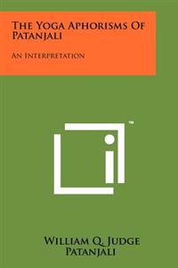 The Yoga Aphorisms of Patanjali: An Interpretation