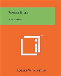 Robert E. Lee: A Biography