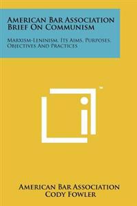 American Bar Association Brief on Communism: Marxism-Leninism, Its Aims, Purposes, Objectives and Practices