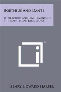 Boethius and Dante: With Echoes and Love Laments of the Early Italian Renaissance