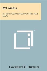 Ave Maria: A Short Commentary on the Hail Mary
