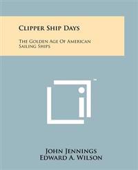 Bokomslag för "Clipper Ship Days: The Golden Age of American Sailing Ships"
