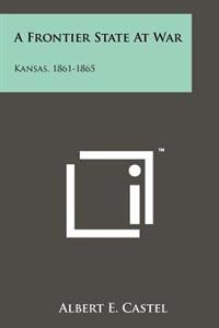A Frontier State at War: Kansas, 1861-1865