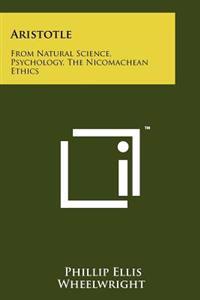 Aristotle: From Natural Science, Psychology, the Nicomachean Ethics