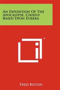 An Exposition of the Apocalypse, Chiefly Based Upon Eureka