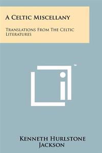 A Celtic Miscellany: Translations from the Celtic Literatures