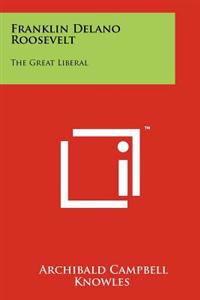 Franklin Delano Roosevelt: The Great Liberal