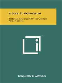 A Look at Mormonism: Pictorial Highlights of the Church and Its People