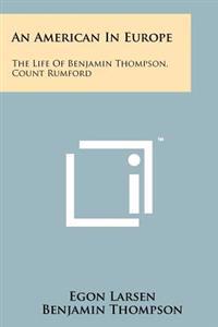 An American in Europe: The Life of Benjamin Thompson, Count Rumford