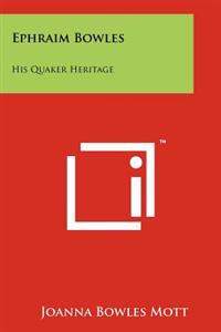 Ephraim Bowles: His Quaker Heritage