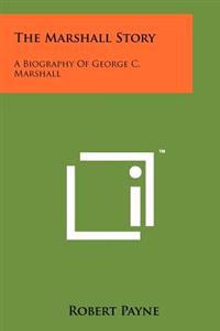 The Marshall Story: A Biography of George C. Marshall
