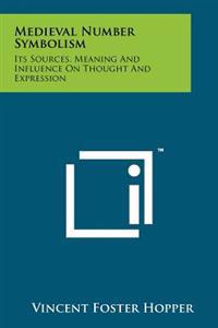 Medieval Number Symbolism: Its Sources, Meaning and Influence on Thought and Expression