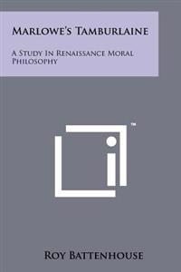 Marlowe's Tamburlaine: A Study in Renaissance Moral Philosophy