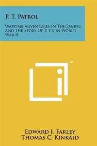 P. T. Patrol: Wartime Adventures in the Pacific and the Story of P. T.'s in World War II