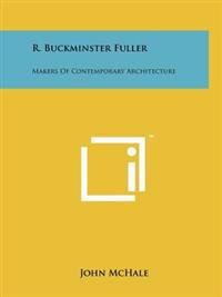 R. Buckminster Fuller: Makers of Contemporary Architecture