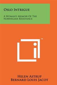 Oslo Intrigue: A Woman's Memoir of the Norwegian Resistance