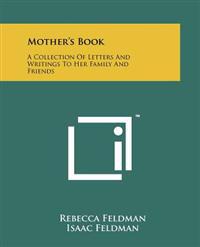 Mother's Book: A Collection of Letters and Writings to Her Family and Friends