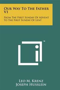 Our Way to the Father V1: From the First Sunday of Advent to the First Sunday of Lent