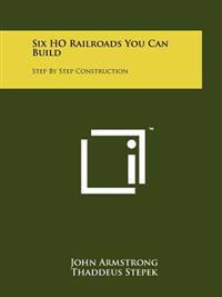Six Ho Railroads You Can Build: Step by Step Construction