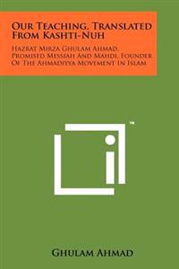 Our Teaching, Translated from Kashti-Nuh: Hazrat Mirza Ghulam Ahmad, Promised Messiah and Mahdi, Founder of the Ahmadiyya Movement in Islam