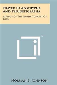 Prayer in Apocrypha and Pseudepigrapha: A Study of the Jewish Concept of God