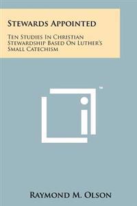 Stewards Appointed: Ten Studies in Christian Stewardship Based on Luther's Small Catechism