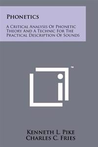 Phonetics: A Critical Analysis of Phonetic Theory and a Technic for the Practical Description of Sounds