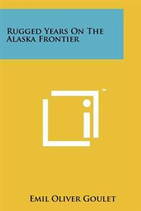 Rugged Years on the Alaska Frontier