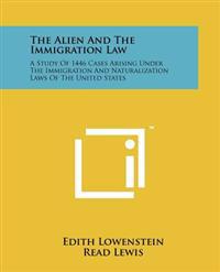 The Alien and the Immigration Law: A Study of 1446 Cases Arising Under the Immigration and Naturalization Laws of the United States