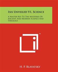 Isis Unveiled V1, Science: A Master-Key to the Mysteries of Ancient and Modern Science and Theology