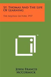 St. Thomas and the Life of Learning: The Aquinas Lecture, 1937