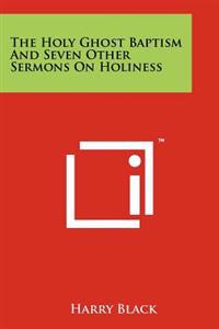 The Holy Ghost Baptism and Seven Other Sermons on Holiness