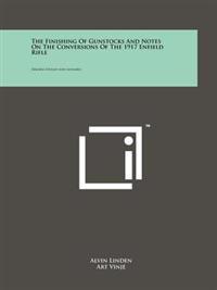 The Finishing of Gunstocks and Notes on the Conversions of the 1917 Enfield Rifle: Firearm Design and Assembly